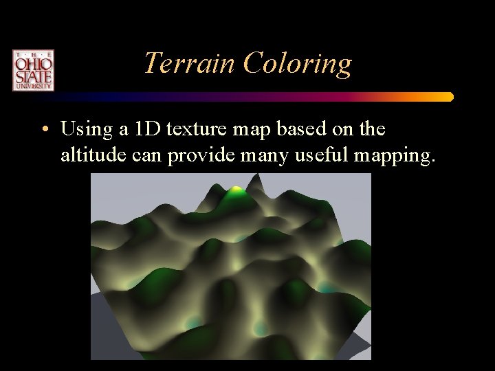 Terrain Coloring • Using a 1 D texture map based on the altitude can Terrain Coloring • Using a 1 D texture map based on the altitude can