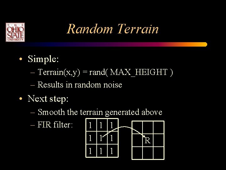 Random Terrain • Simple: – Terrain(x, y) = rand( MAX_HEIGHT ) – Results in Random Terrain • Simple: – Terrain(x, y) = rand( MAX_HEIGHT ) – Results in
