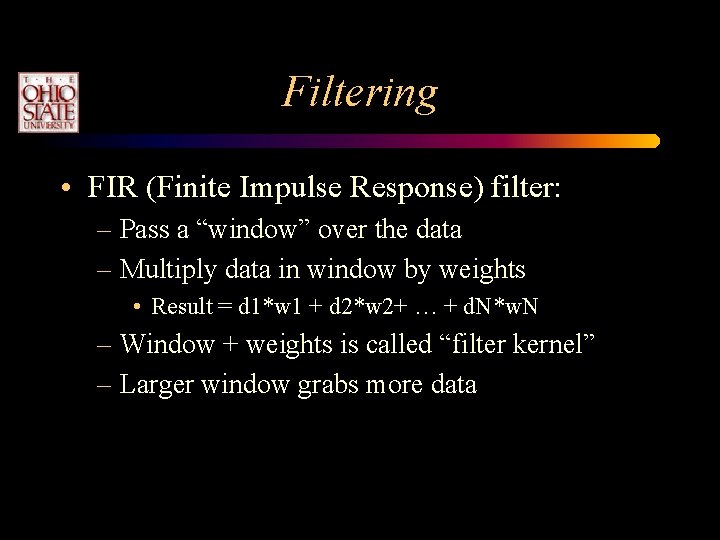 Filtering • FIR (Finite Impulse Response) filter: – Pass a “window” over the data Filtering • FIR (Finite Impulse Response) filter: – Pass a “window” over the data