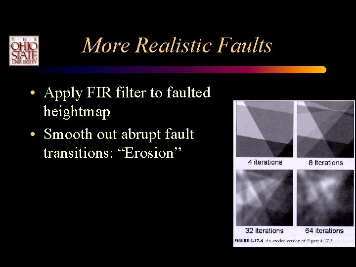 More Realistic Faults • Apply FIR filter to faulted heightmap • Smooth out abrupt More Realistic Faults • Apply FIR filter to faulted heightmap • Smooth out abrupt