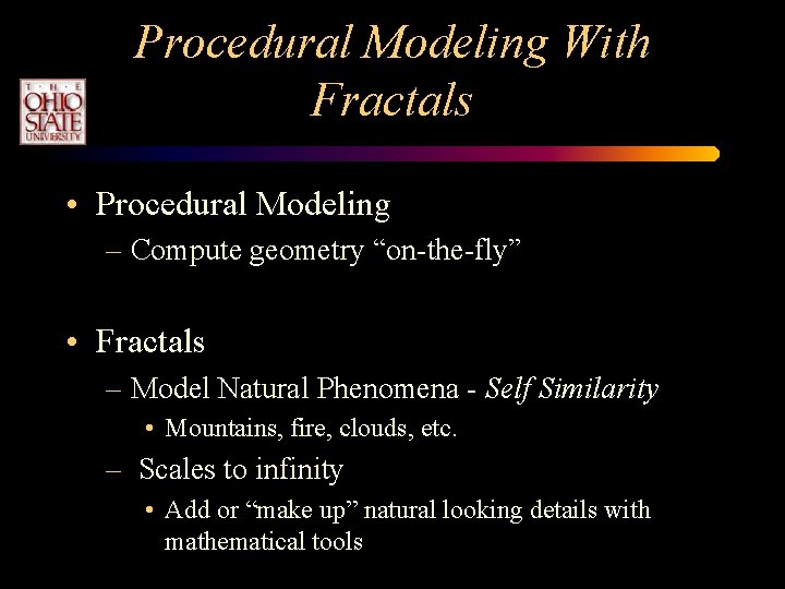Procedural Modeling With Fractals • Procedural Modeling – Compute geometry “on-the-fly” • Fractals – Procedural Modeling With Fractals • Procedural Modeling – Compute geometry “on-the-fly” • Fractals –
