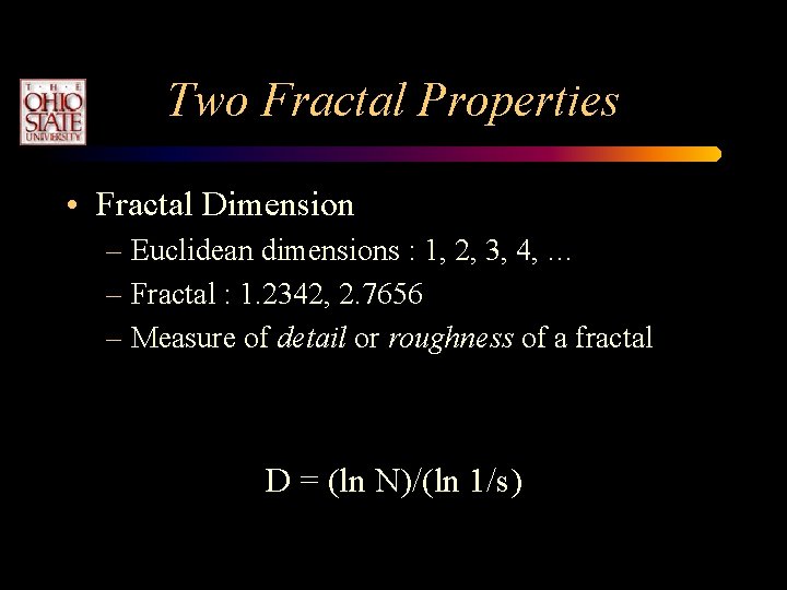 Two Fractal Properties • Fractal Dimension – Euclidean dimensions : 1, 2, 3, 4, Two Fractal Properties • Fractal Dimension – Euclidean dimensions : 1, 2, 3, 4,