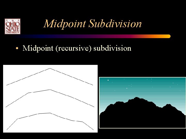 Midpoint Subdivision • Midpoint (recursive) subdivision Midpoint Subdivision • Midpoint (recursive) subdivision
