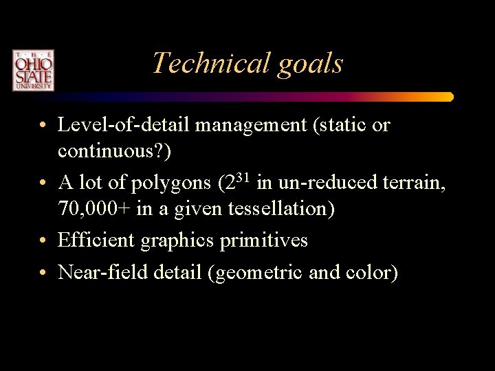 Technical goals • Level-of-detail management (static or continuous? ) • A lot of polygons Technical goals • Level-of-detail management (static or continuous? ) • A lot of polygons