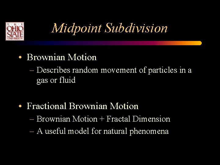 Midpoint Subdivision • Brownian Motion – Describes random movement of particles in a gas Midpoint Subdivision • Brownian Motion – Describes random movement of particles in a gas