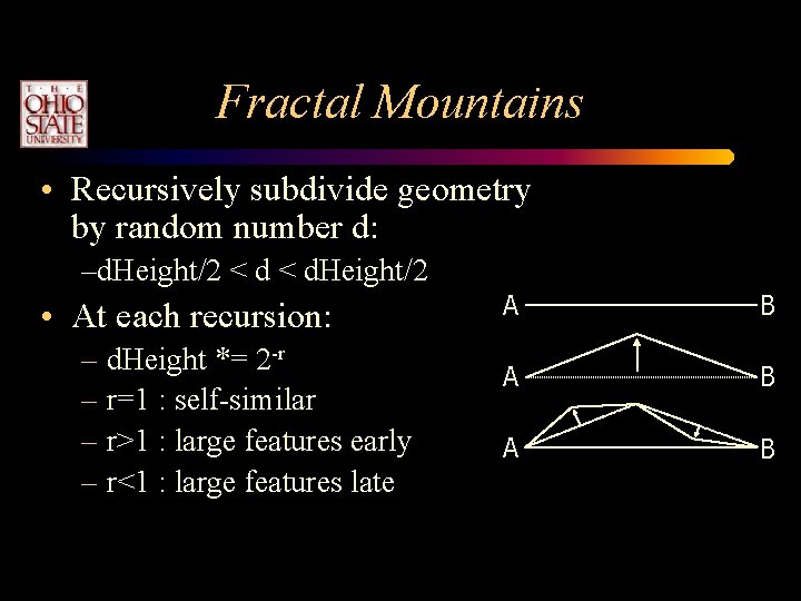 Fractal Mountains • Recursively subdivide geometry by random number d: –d. Height/2 < d. Fractal Mountains • Recursively subdivide geometry by random number d: –d. Height/2 < d.