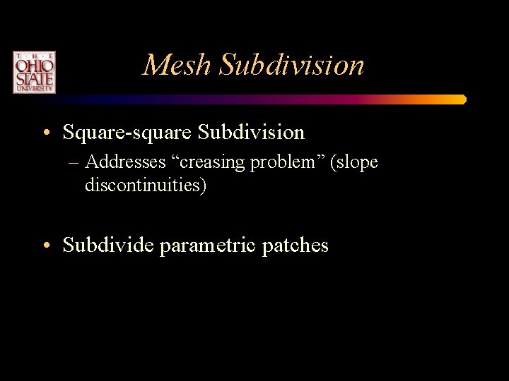 Mesh Subdivision • Square-square Subdivision – Addresses “creasing problem” (slope discontinuities) • Subdivide parametric Mesh Subdivision • Square-square Subdivision – Addresses “creasing problem” (slope discontinuities) • Subdivide parametric