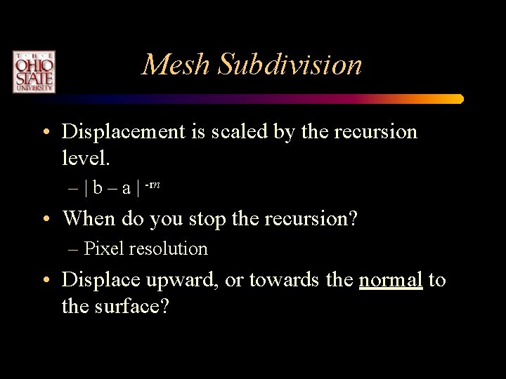 Mesh Subdivision • Displacement is scaled by the recursion level. – | b – Mesh Subdivision • Displacement is scaled by the recursion level. – | b –