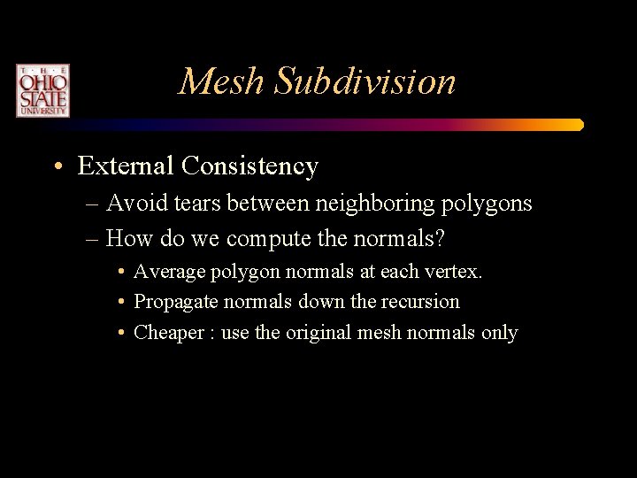 Mesh Subdivision • External Consistency – Avoid tears between neighboring polygons – How do Mesh Subdivision • External Consistency – Avoid tears between neighboring polygons – How do