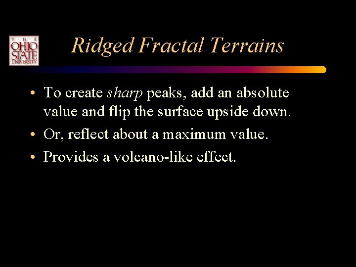 Ridged Fractal Terrains • To create sharp peaks, add an absolute value and flip Ridged Fractal Terrains • To create sharp peaks, add an absolute value and flip