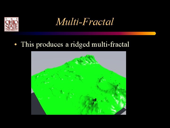 Multi-Fractal • This produces a ridged multi-fractal Multi-Fractal • This produces a ridged multi-fractal