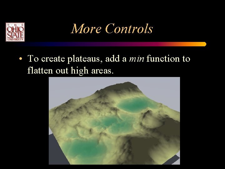 More Controls • To create plateaus, add a min function to flatten out high More Controls • To create plateaus, add a min function to flatten out high
