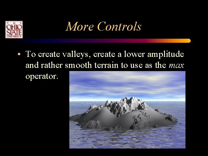 More Controls • To create valleys, create a lower amplitude and rather smooth terrain More Controls • To create valleys, create a lower amplitude and rather smooth terrain