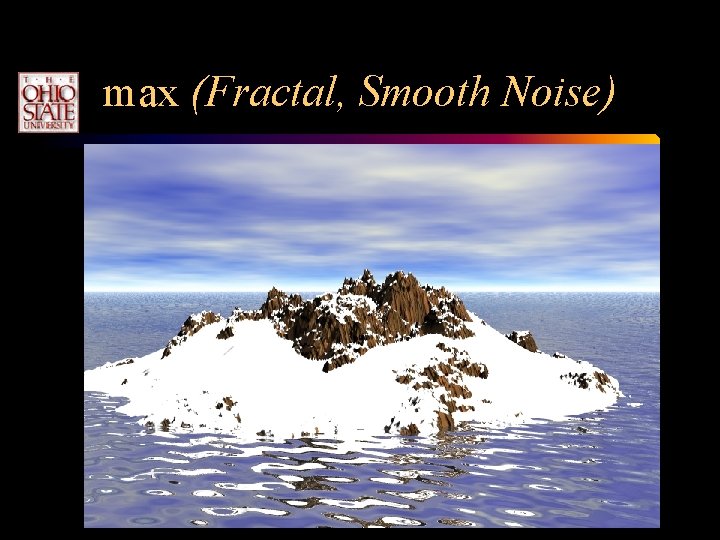 max (Fractal, Smooth Noise) max (Fractal, Smooth Noise)