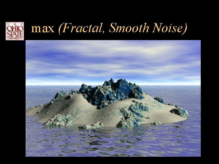 max (Fractal, Smooth Noise) max (Fractal, Smooth Noise)