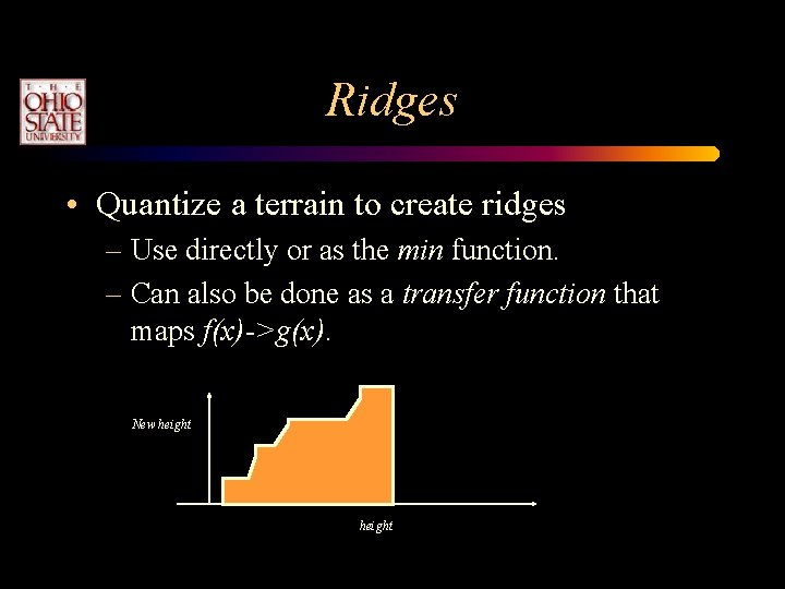 Ridges • Quantize a terrain to create ridges – Use directly or as the Ridges • Quantize a terrain to create ridges – Use directly or as the