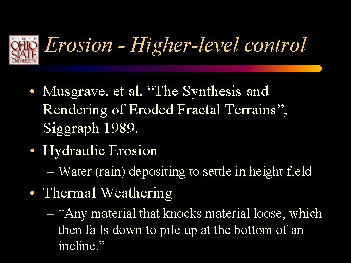 Erosion - Higher-level control • Musgrave, et al. “The Synthesis and Rendering of Eroded Erosion - Higher-level control • Musgrave, et al. “The Synthesis and Rendering of Eroded