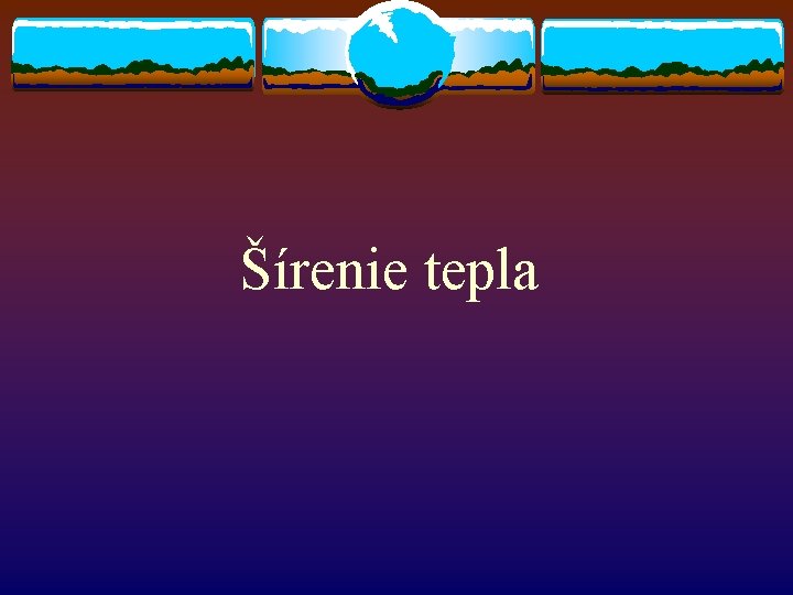 Šírenie tepla Šírenie tepla
