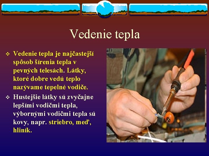 Vedenie tepla v v Vedenie tepla je najčastejší spôsob šírenia tepla v pevných telesách. Vedenie tepla v v Vedenie tepla je najčastejší spôsob šírenia tepla v pevných telesách.