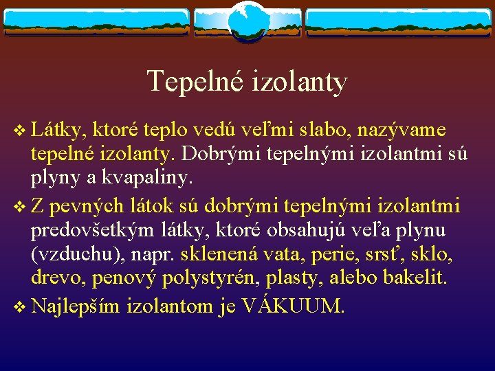 Tepelné izolanty v Látky, ktoré teplo vedú veľmi slabo, nazývame tepelné izolanty. Dobrými tepelnými Tepelné izolanty v Látky, ktoré teplo vedú veľmi slabo, nazývame tepelné izolanty. Dobrými tepelnými