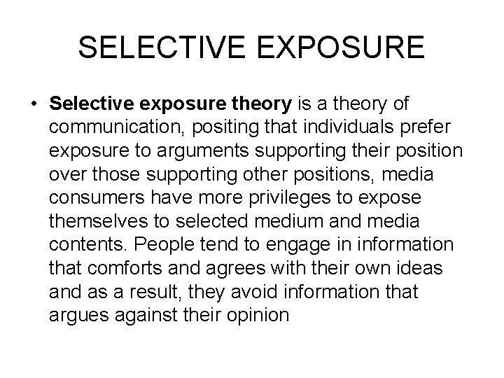SELECTIVE EXPOSURE • Selective exposure theory is a theory of communication, positing that individuals