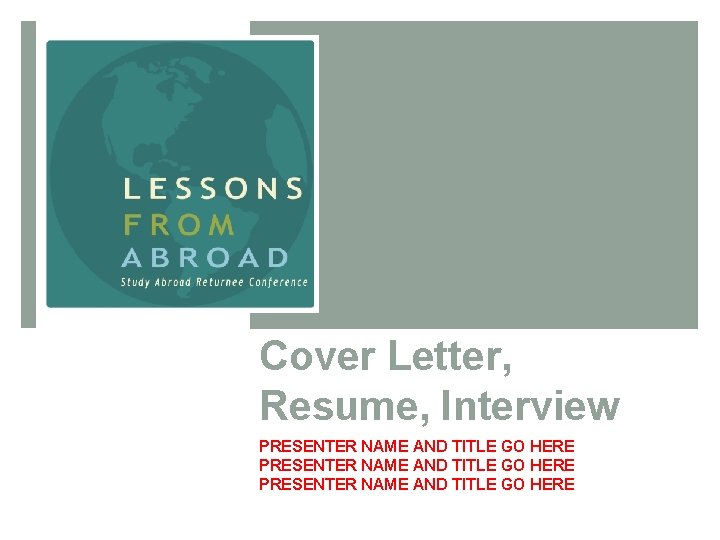 Cover Letter, Resume, Interview PRESENTER NAME AND TITLE GO HERE 
