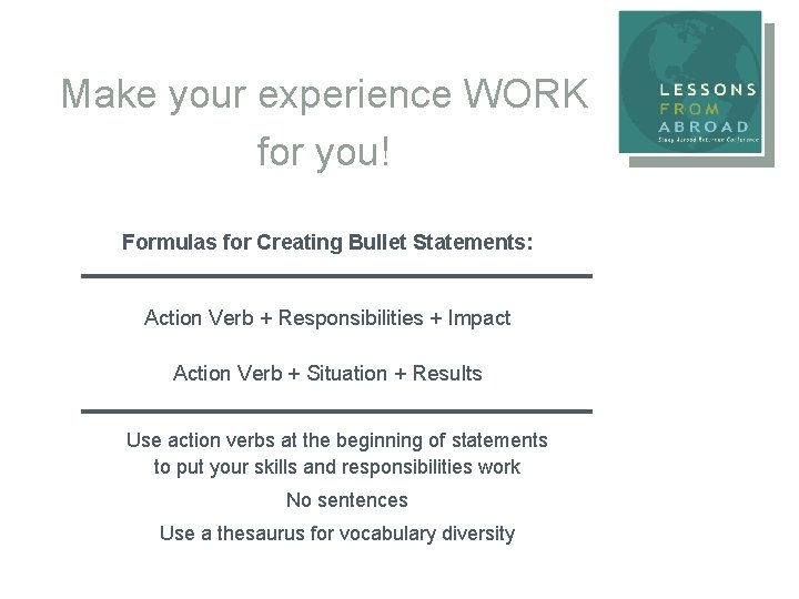 Make your experience WORK for you! Formulas for Creating Bullet Statements: Action Verb +