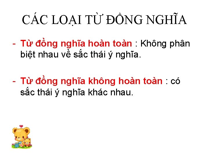 CÁC LOẠI TỪ ĐỒNG NGHĨA - Từ đồng nghĩa hoàn toàn : Không phân