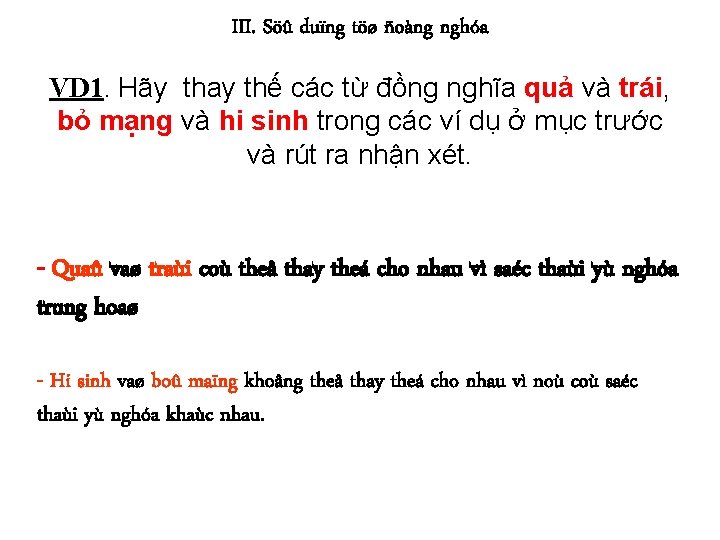 III. Söû duïng töø ñoàng nghóa VD 1. Hãy thay thế các từ đồng