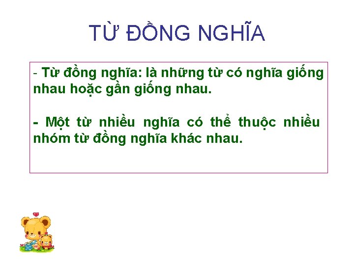 TỪ ĐỒNG NGHĨA - Từ đồng nghĩa: là những từ có nghĩa giống nhau