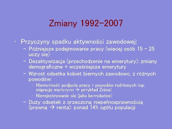 Zmiany 1992 -2007 • Przyczyny spadku aktywności zawodowej: – Późniejsze podejmowanie pracy (więcej osób