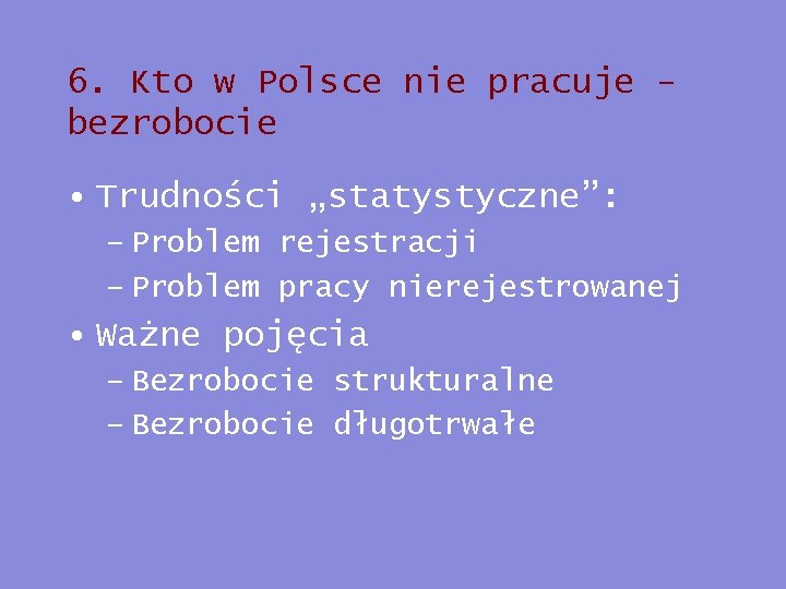 6. Kto w Polsce nie pracuje bezrobocie • Trudności „statystyczne”: – Problem rejestracji –