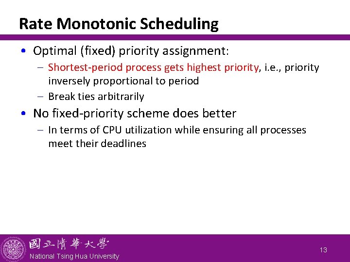 Rate Monotonic Scheduling • Optimal (fixed) priority assignment: - Shortest-period process gets highest priority,