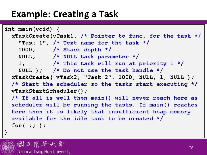 Example: Creating a Task int main(void) { x. Task. Create(v. Task 1, /* Pointer