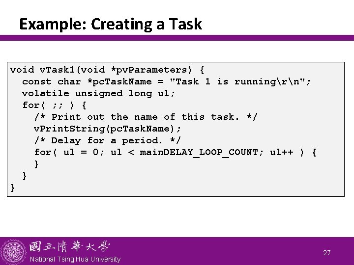 Example: Creating a Task void v. Task 1(void *pv. Parameters) { const char *pc.