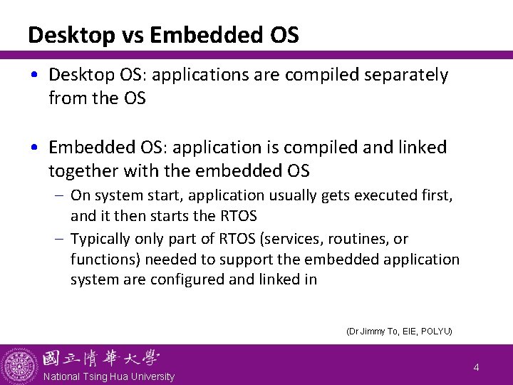 Desktop vs Embedded OS • Desktop OS: applications are compiled separately from the OS