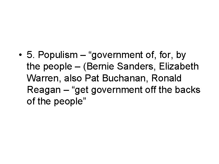  • 5. Populism – “government of, for, by the people – (Bernie Sanders,