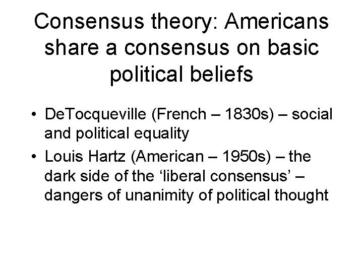 Consensus theory: Americans share a consensus on basic political beliefs • De. Tocqueville (French