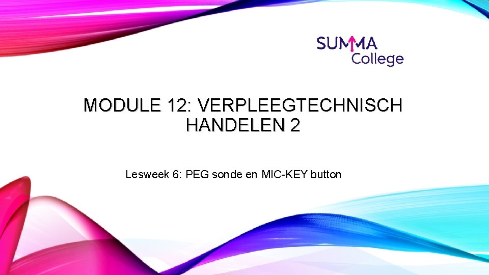 MODULE 12: VERPLEEGTECHNISCH HANDELEN 2 Lesweek 6: PEG sonde en MIC-KEY button MODULE 12: VERPLEEGTECHNISCH HANDELEN 2 Lesweek 6: PEG sonde en MIC-KEY button