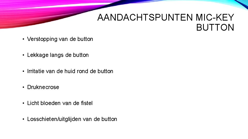 AANDACHTSPUNTEN MIC-KEY BUTTON • Verstopping van de button • Lekkage langs de button • AANDACHTSPUNTEN MIC-KEY BUTTON • Verstopping van de button • Lekkage langs de button •