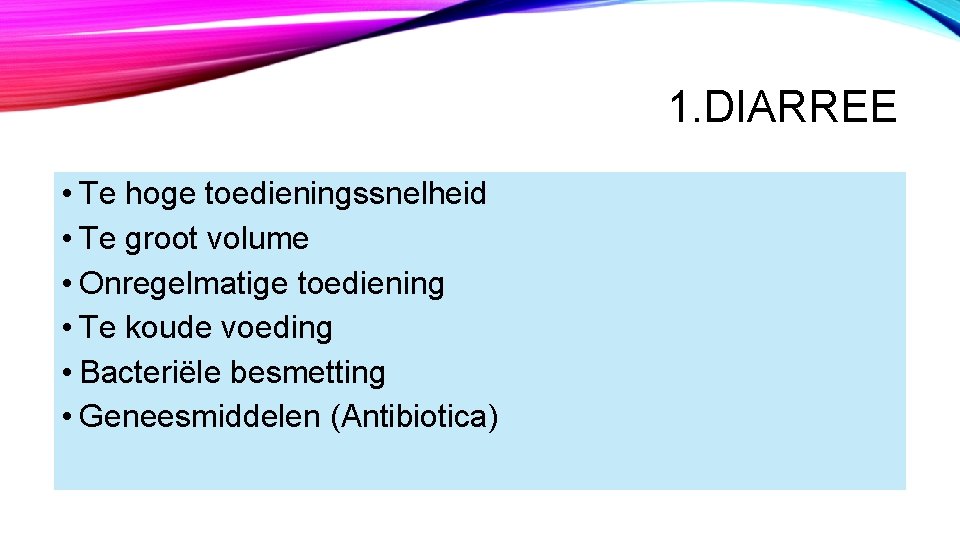 1. DIARREE • Te hoge toedieningssnelheid • Te groot volume • Onregelmatige toediening • 1. DIARREE • Te hoge toedieningssnelheid • Te groot volume • Onregelmatige toediening •