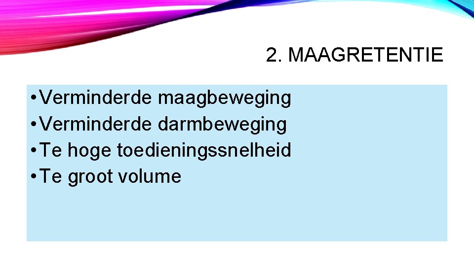 2. MAAGRETENTIE • Verminderde maagbeweging • Verminderde darmbeweging • Te hoge toedieningssnelheid • Te 2. MAAGRETENTIE • Verminderde maagbeweging • Verminderde darmbeweging • Te hoge toedieningssnelheid • Te