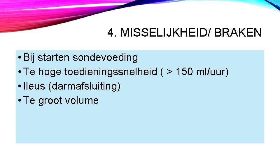 4. MISSELIJKHEID/ BRAKEN • Bij starten sondevoeding • Te hoge toedieningssnelheid ( > 150 4. MISSELIJKHEID/ BRAKEN • Bij starten sondevoeding • Te hoge toedieningssnelheid ( > 150