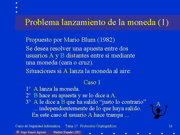 Problema lanzamiento de la moneda (1) Propuesto por Mario Blum (1982) Se desea resolver