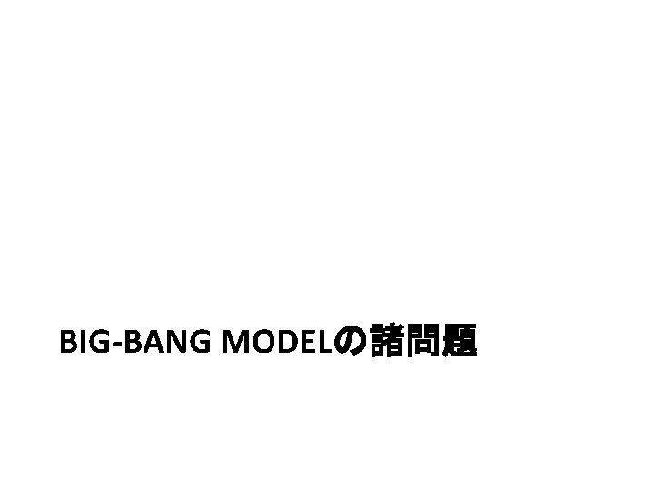 BIG-BANG MODELの諸問題 