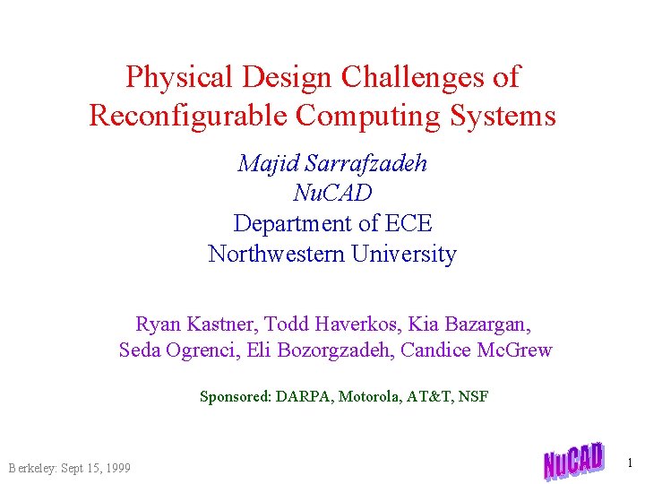 Physical Design Challenges of Reconfigurable Computing Systems Majid Sarrafzadeh Nu. CAD Department of ECE