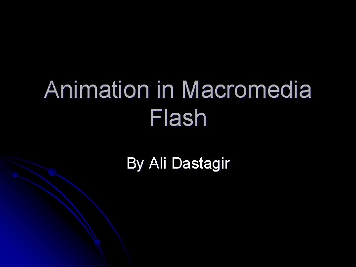 Animation in Macromedia Flash By Ali Dastagir 
