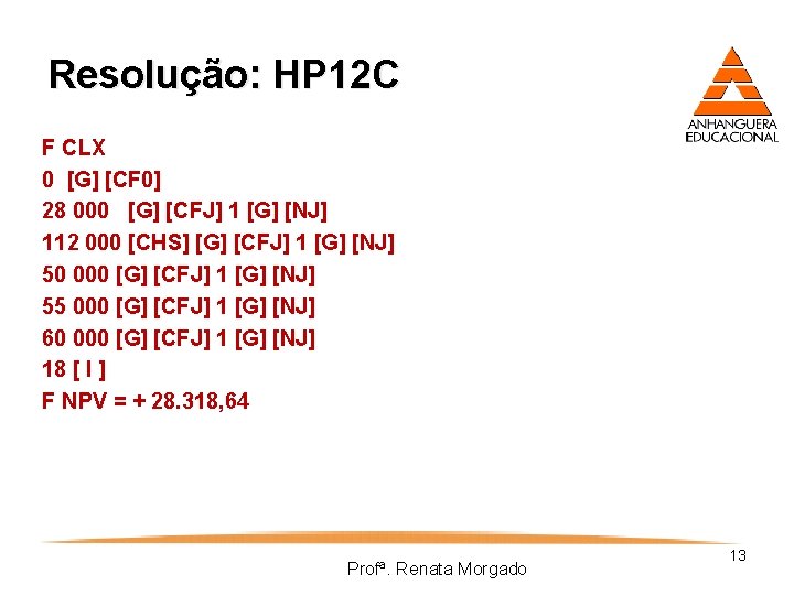 Resolução: HP 12 C F CLX 0 [G] [CF 0] 28 000 [G] [CFJ]