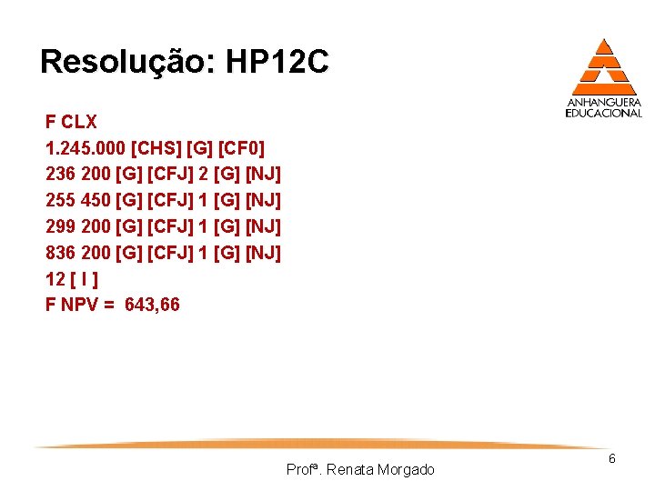 Resolução: HP 12 C F CLX 1. 245. 000 [CHS] [G] [CF 0] 236