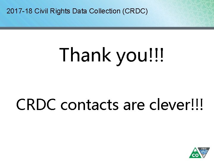 2017 -18 Civil Rights Data Collection (CRDC) Thank you!!! CRDC contacts are clever!!! 